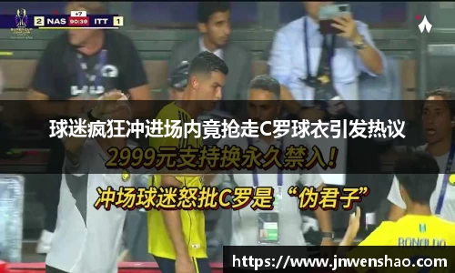 球迷疯狂冲进场内竟抢走C罗球衣引发热议