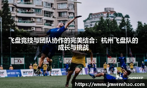 飞盘竞技与团队协作的完美结合：杭州飞盘队的成长与挑战