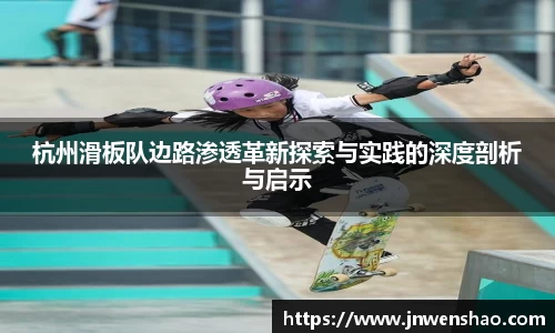 杭州滑板队边路渗透革新探索与实践的深度剖析与启示