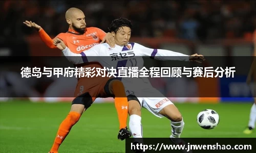 德岛与甲府精彩对决直播全程回顾与赛后分析