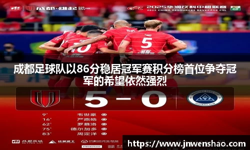 成都足球队以86分稳居冠军赛积分榜首位争夺冠军的希望依然强烈